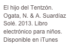 El hijo del Tentzón.  Ogata, N. & A. Suardíaz Solé. 2013. Libro electrónico para niños. Disponible en iTunes